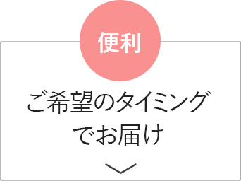 便利 ご希望のタイミングでお届け!